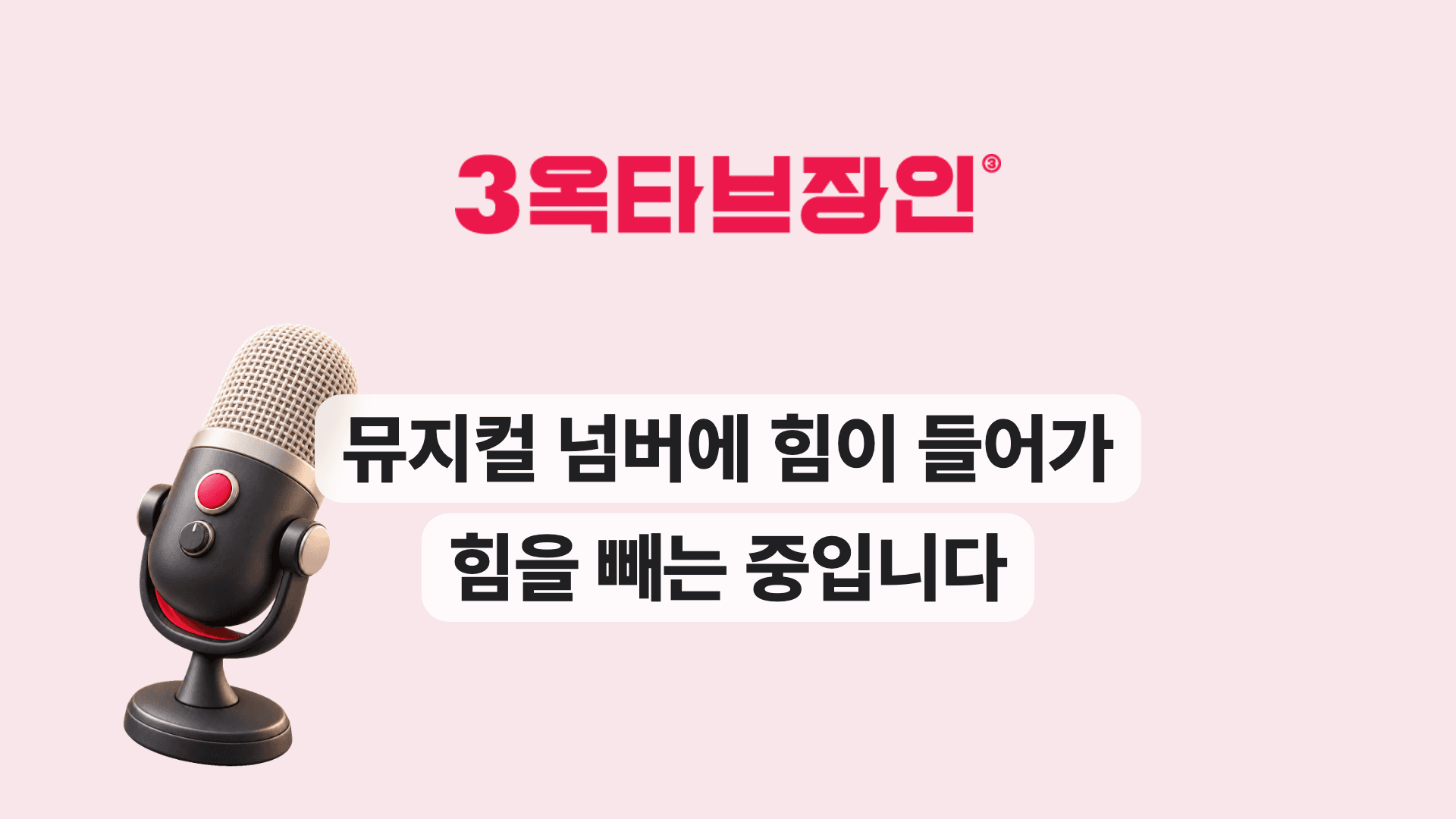 뮤지컬 넘버에 힘이 들어가 힘을 빼는 중입니다